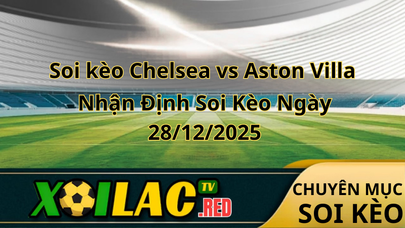Soi kèo Chelsea vs Aston Villa (1)
