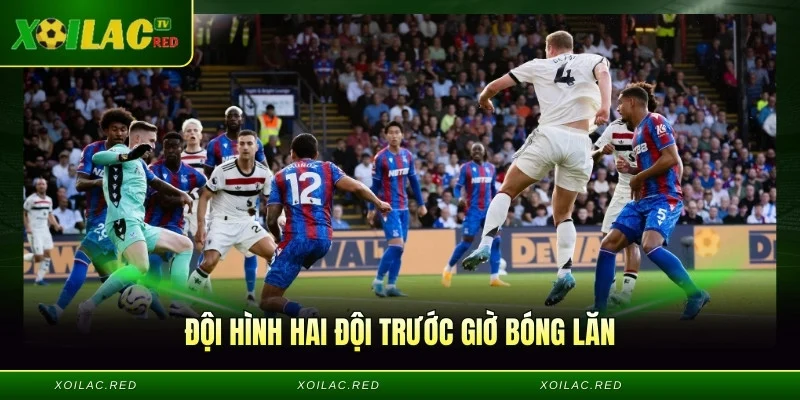 Đội hình hai đội trước giờ bóng lăn