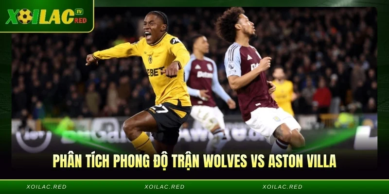 Phân tích phong độ trận Wolves vs Aston Villa