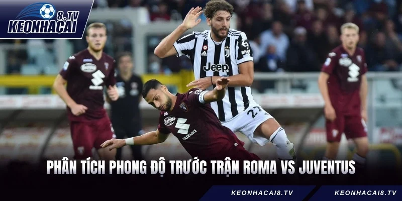 Phân tích phong độ trước trận Roma vs Juventus